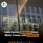 India Cannot Suspend Indus Water Treaty with Pakistan