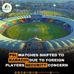 PSL Matches Shifted To Karachi due to Foreign Players Security Concerns