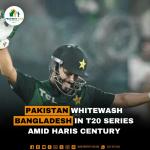 Pakistan Whitewash Bangladesh in T20 Series Amid Haris Century