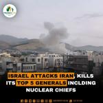 Israel attacks Iran, Kills its top 5 Generals including Nuclear Chiefs