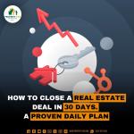 How to Close a Real Estate Deal in 30 Days. A Proven Daily Plan