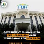 Government allows up to PKR 100 Million Cash Withdrawal for Non Filer
